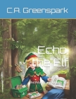 Echo the Elf: The Adventures of Max and Emma By Charles Augustus Greenspark Cover Image