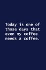 Today is one of those days that even my coffee needs a coffee.: Lined notebook By Waylson Notebooks Cover Image