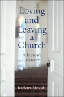 Loving and Leaving a Church: A Pastor's Journey By Barbara Melosh Cover Image