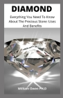Diamond: Everything You Need To Know About The Precious Stone: Uses And Benefits By William Owen Ph. D. Cover Image
