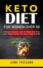 Keto Diet for Women Over 50: A Complete Beginner's Guide for Women Over 50 to Loose Weight and Heal Your Body Through Keto Diet By Jenni Treesong Cover Image