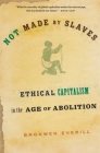 Not Made by Slaves: Ethical Capitalism in the Age of Abolition By Bronwen Everill Cover Image