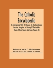 The Catholic Encyclopedia; An International Work Of Reference On The Constitution, Doctrine, Discipline, And History Of The Catholic Church; Fifteen V By Charles G. Herbermann (Editor), Edward A. Pace Cover Image