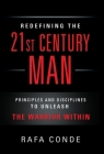 REDEFINING THE 21st CENTURY MAN: Principles and Disciplines to Unleash The Warrior Within By Rafa Conde Cover Image