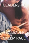Leadership: Be a Leader By Salem Paul Cover Image
