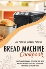 Bread Machine Cookbook: Easy-To-Make Homemade Recipes for Your Bread Machine. Including Gluten-Free, Egg-Free and Sweet Ideas for All the Fami By Janet Patterson, Sara Patterson Cover Image