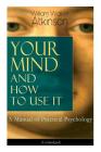 Your Mind and How to Use It: A Manual of Practical Psychology (Unabridged) By William Walker Atkinson Cover Image