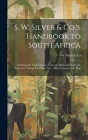 S. W. Silver & Co.'s Handbook to South Africa: Including the Cape Colony, Natal, the Diamond Fields, the Transvaal, Orange Free State, Etc.: Also a Ga By Sw Silver &. Co Cover Image
