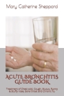 Acute Bronchitis Guide Book: Treatment of Chest cold, Cough, Mucus, Runny & Stuffy nose, Sore throat and Chronic flu By Mary Catherine Sheppard Cover Image