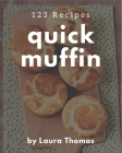 123 Quick Muffin Recipes: The Highest Rated Quick Muffin Cookbook You Should Read By Laura Thomas Cover Image