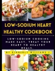 Low-sodium Heart Healthy Cookbook: Low-Sodium Cooking Made Easy, Treat Your Heart to Healthy Meals. By Kimberly Williams J. Cover Image