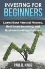 Investing for Beginners: Learn About Personal Finance, Real Estate Investing, and Business Investing Success By Paul D. Kings Cover Image