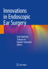 Innovations in Endoscopic Ear Surgery By Seiji Kakehata (Editor), Tsukasa Ito (Editor), Daisuke Yamauchi (Editor) Cover Image