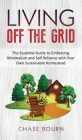Living Off The Grid: The Essential Guide to Embracing Minimalism and Self Reliance with Your Own Sustainable Homestead Cover Image