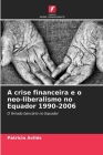 A crise financeira e o neo-liberalismo no Equador 1990-2006 By Patricio Avilés Cover Image