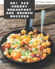 Ah! 365 Cheesy Breakfast and Brunch Recipes: Happiness is When You Have a Cheesy Breakfast and Brunch Cookbook! Cover Image