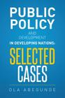 Public Policy and Development in Developing Nations: Selected Cases By Ola Abegunde Cover Image