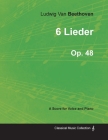 Ludwig Van Beethoven - 6 Lieder - Op. 48 - A Score for Voice and Piano;With a Biography by Joseph Otten By Ludwig Van Beethoven Cover Image