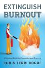 Extinguish Burnout: A Practical Guide to Prevention and Recovery By Terri Bogue, Rob Bogue Cover Image