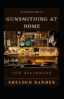 An Essential Guide To Gunsmithing At Home For Beginners By Sheldon Banner Cover Image