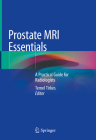 Prostate MRI Essentials: A Practical Guide for Radiologists Cover Image