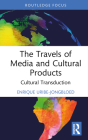 The Travels of Media and Cultural Products: Cultural Transduction (Routledge Studies in Media and Cultural Industries) By Enrique Uribe-Jongbloed Cover Image