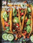 50 Mexican-Inspired Recipes for Taco Night By Kelly Johnson Cover Image