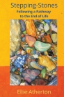 Stepping-Stones Following a Pathway to the End of Life By Ellie Atherton Cover Image