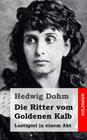 Die Ritter vom Goldenen Kalb: Lustspiel in einem Akt By Hedwig Dohm Cover Image