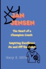 Jan Jensen: The Heart of a Champion Coach - Inspiring Excellence On and Off the Court Cover Image