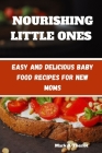 Nourishing Little Ones: Easy and Delicious Baby Food Recipes for New Moms By Mark D. Theriot Cover Image