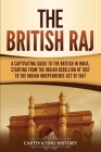 The British Raj: A Captivating Guide to the British in India, Starting from the Indian Rebellion of 1857 to the Indian Independence Act Cover Image