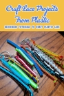 Craft Lace Projects From Plastic: Beginners Tutorials To Craft Plastic Lace: Plastic Lace Crafts Cover Image