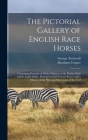 The Pictorial Gallery of English Race Horses: Containing Portraits of all the Winners of the Derby, Oaks and St. Leger Stakes, During the Last Twenty By George Tattersall, Abraham Cooper Cover Image