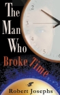 The Man Who Broke Time By Robert Josephs Cover Image