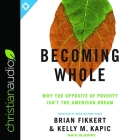 Becoming Whole Lib/E: Why the Opposite of Poverty Isn't the American Dream Cover Image