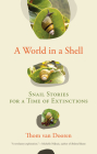 A World in a Shell: Snail Stories for a Time of Extinctions By Thom van Dooren Cover Image
