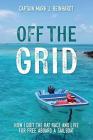 Off The Grid: How I quit the rat race and live for free aboard a sailboat By Captain Mark J. Reinhardt Cover Image