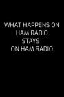 What Happens On Ham Radio Stays On Ham Radio: Liniertes Notizbuch A5 - Ham Radio Amateurfunk Notizheft I Spruch Radio Funkamateur Geschenk Cover Image