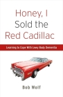 Honey, I Sold the Red Cadillac: Learning to Cope With  Lewy Body Dementia Cover Image