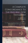 A Complete Concordance To The Old And New Testament: Or, A Dictionary And Alphabetical Index To The Bible ...: To Which Is Added, A Concordance To The By Alexander Cruden, William Youngman Cover Image
