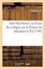 Anti-Machiavel, Ou Essai de Critique Sur Le Prince de Machiavel (Litterature) By Frédéric II Cover Image