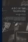 A B C of the Telephone: A Practical and Useful Treatise for Students and Workers in Telephony, Giving a Review of the Development of the Indus By James Edward Homans Cover Image