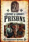 History of London's Prisons By Geoffrey Howse Cover Image