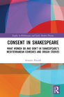 Consent in Shakespeare: What Women Do and Don't Say and Do in Shakespeare's Mediterranean Comedies and Origin Stories (Studies in Performance and Early Modern Drama) By Artemis Preeshl Cover Image