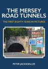 The Mersey Road Tunnels: The First Eighty Years in Pictures Cover Image