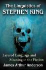 The Linguistics of Stephen King: Layered Language and Meaning in the Fiction By James Arthur Anderson Cover Image
