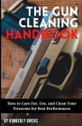 The Gun Cleaning Handbook: How to Care For, Use, and Clean Your Firearms for Best Performance By Kimberly Owens Cover Image