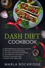 Dash Diet Cookbook: Mediterranean Guide with Healthy and Easy to Follow Recipes to Lower Your Blood Pressure and Improve Your Health. Eati Cover Image