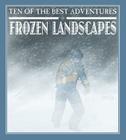 Ten of the Best Adventures in Frozen Landscapes (Ten of the Best: Stories of Exploration and Adventure) Cover Image